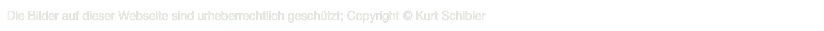 Die Bilder auf dieser Webseite sind urheberrechtlich geschützt; Copyright © Kurt Schibler                                                   kschibler@me.com