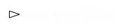 ￼Leben in der Wüste 